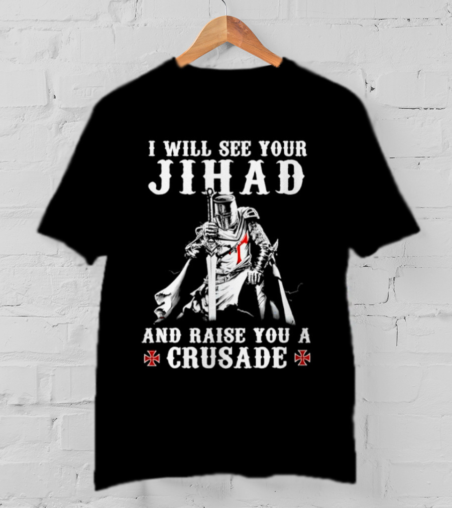 I Will See Your Jihad And Raise You A Crusade Knight Templar Crosses T-Shirt