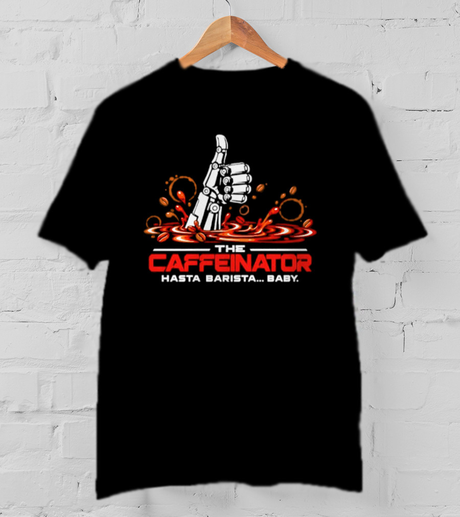The Caffeinator Hasta Barista Baby Thumbs Up Robotic Hand Coffee Splash T-Shirt