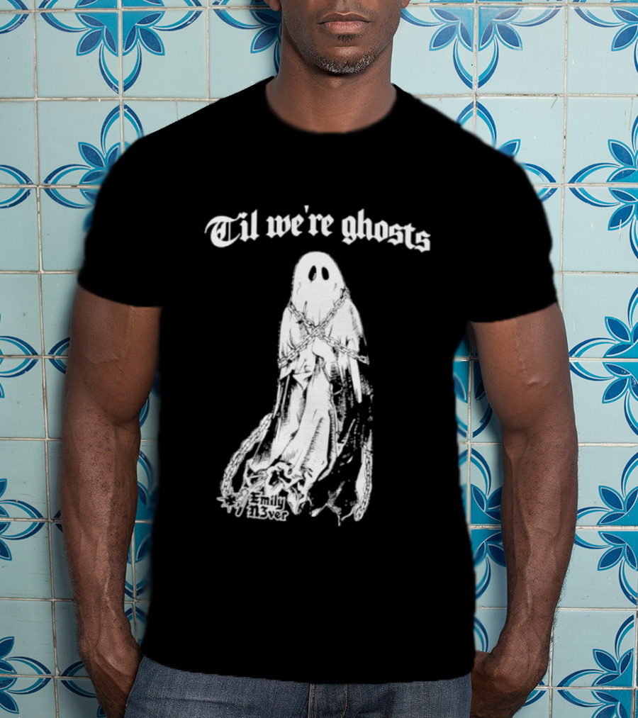 Til We're Ghosts Emily N3ver Chains Halloween Specter T-Shirt