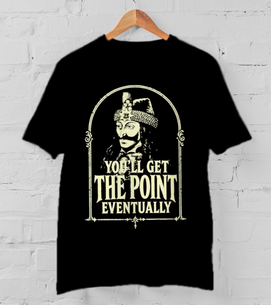 Vlad III You'll Get The Point Eventually T-Shirt