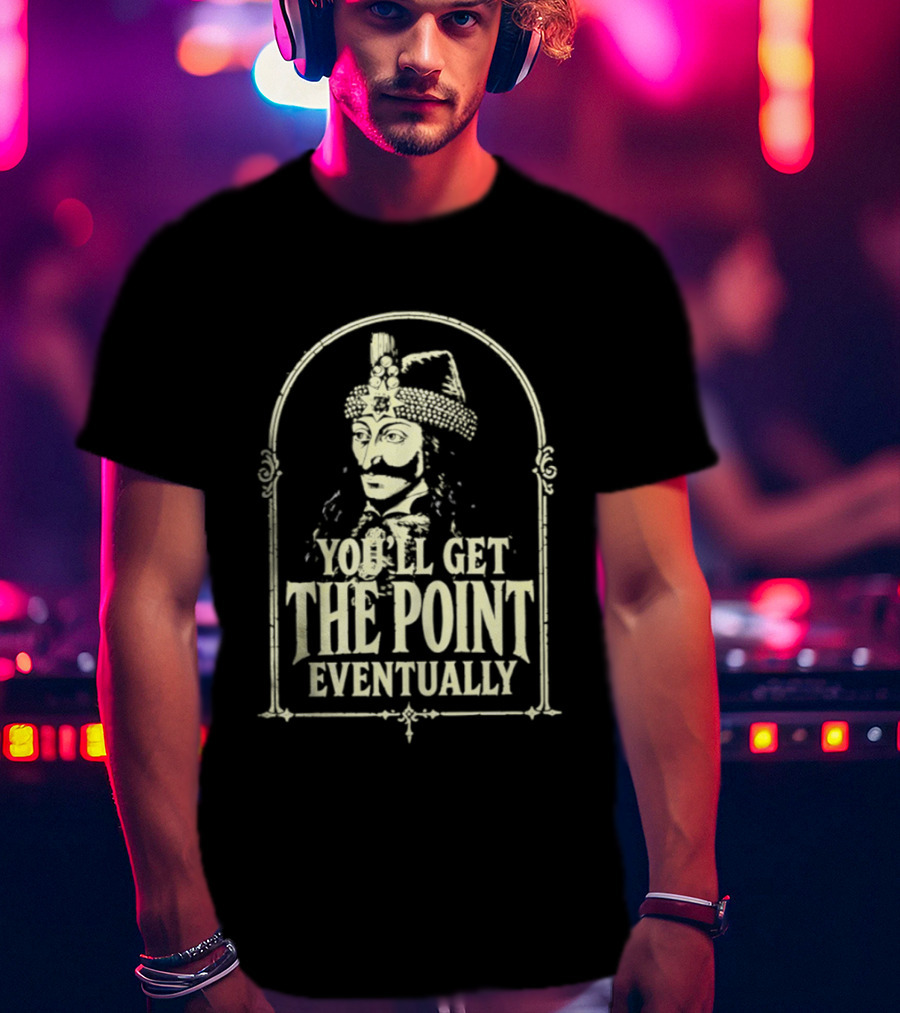 Vlad III You'll Get The Point Eventually T-Shirt
