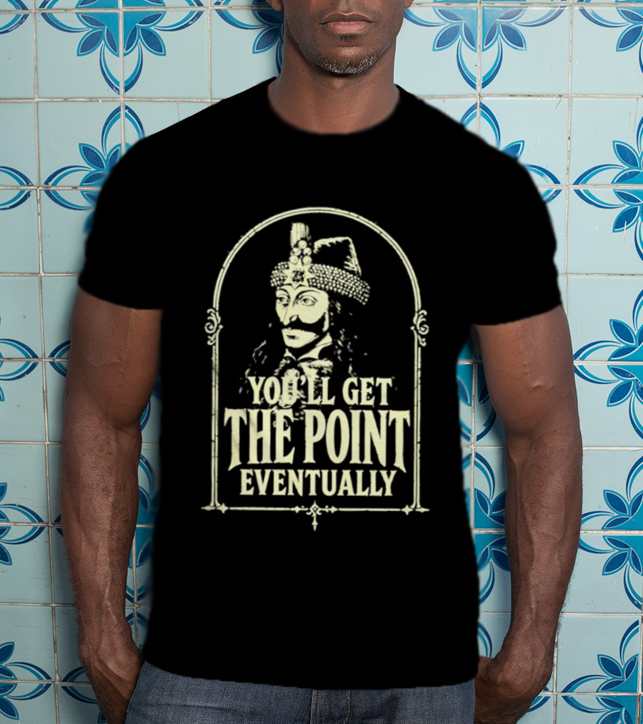 Vlad III You'll Get The Point Eventually T-Shirt