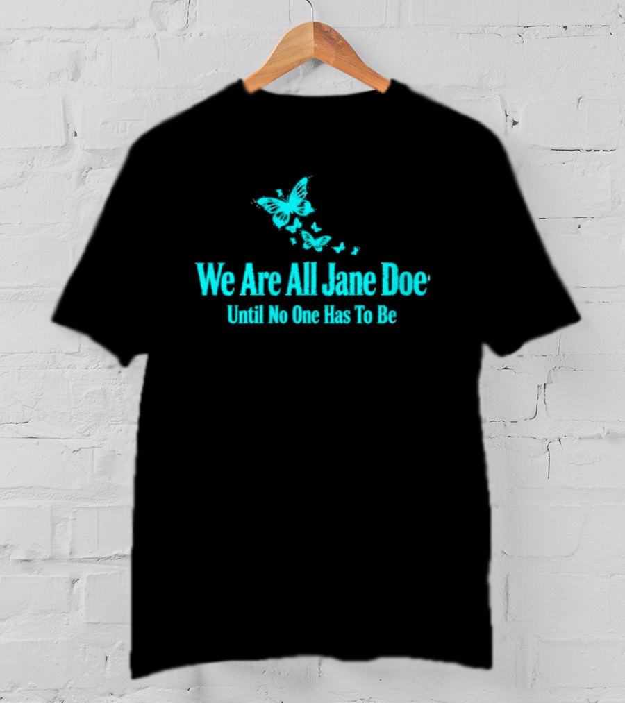 We Are All Jane Doe Butterfly Message Until No One Has To Be 2026 T-Shirt