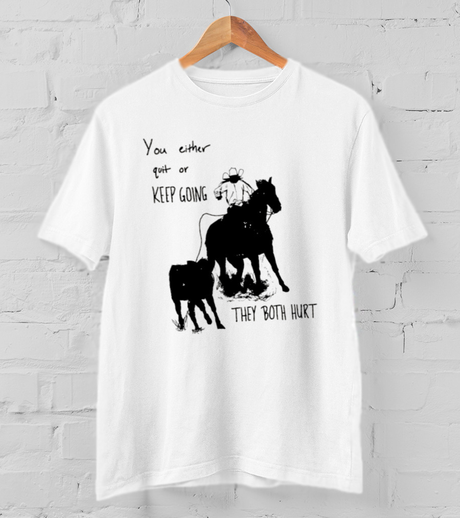 Cowboy You Either Quit Or Keep Going They Both Hurt Horseback Rider With Lasso And Cattle T-Shirt