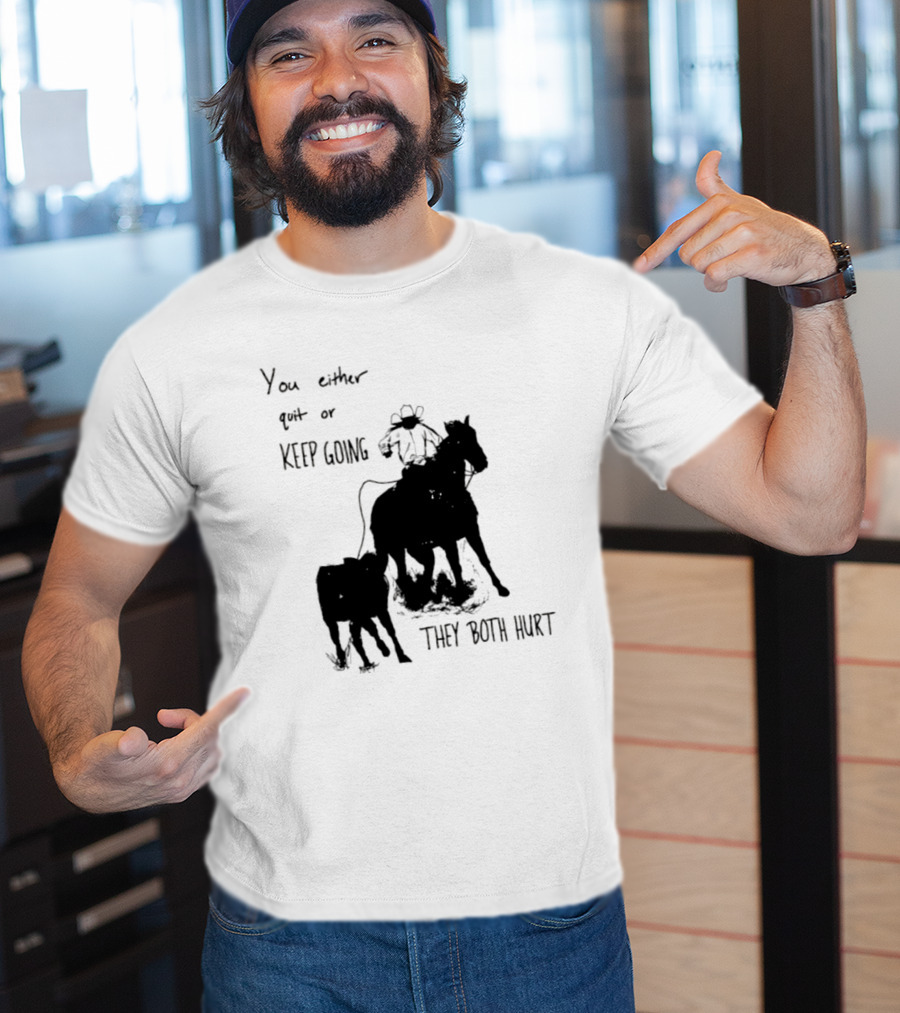 Cowboy You Either Quit Or Keep Going They Both Hurt Horseback Rider With Lasso And Cattle T-Shirt