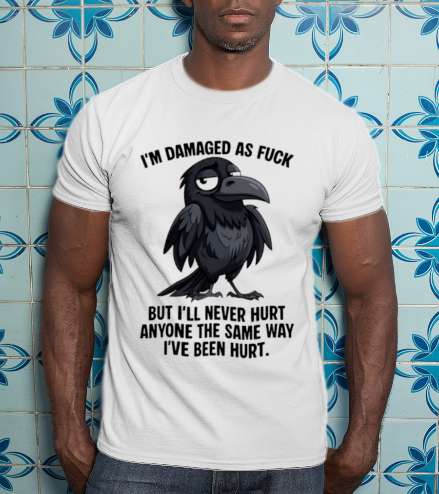 I'm Damaged As Fuck Crow Never Hurt Anyone The Same Way I've Been Hurt T-Shirt