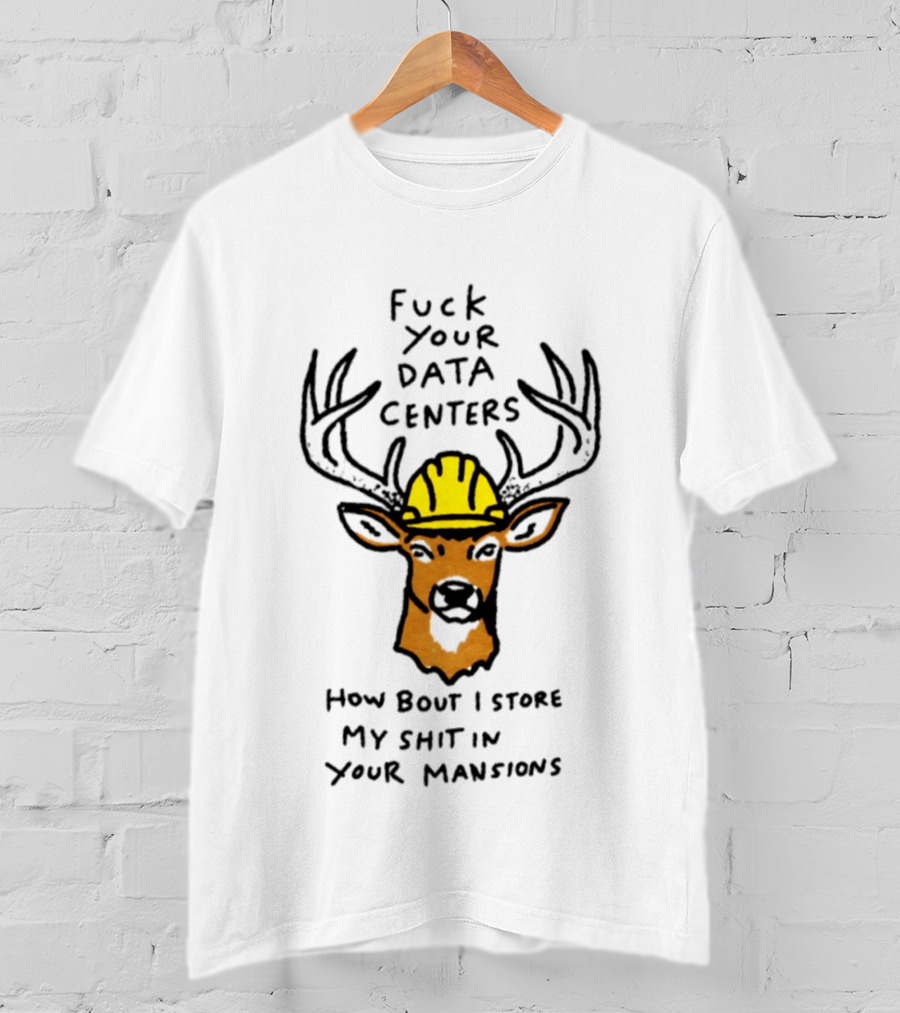 Fuck Your Data Centers How Bout I Store My Shit In Your Mansions Deer With Hard Hat T-Shirt