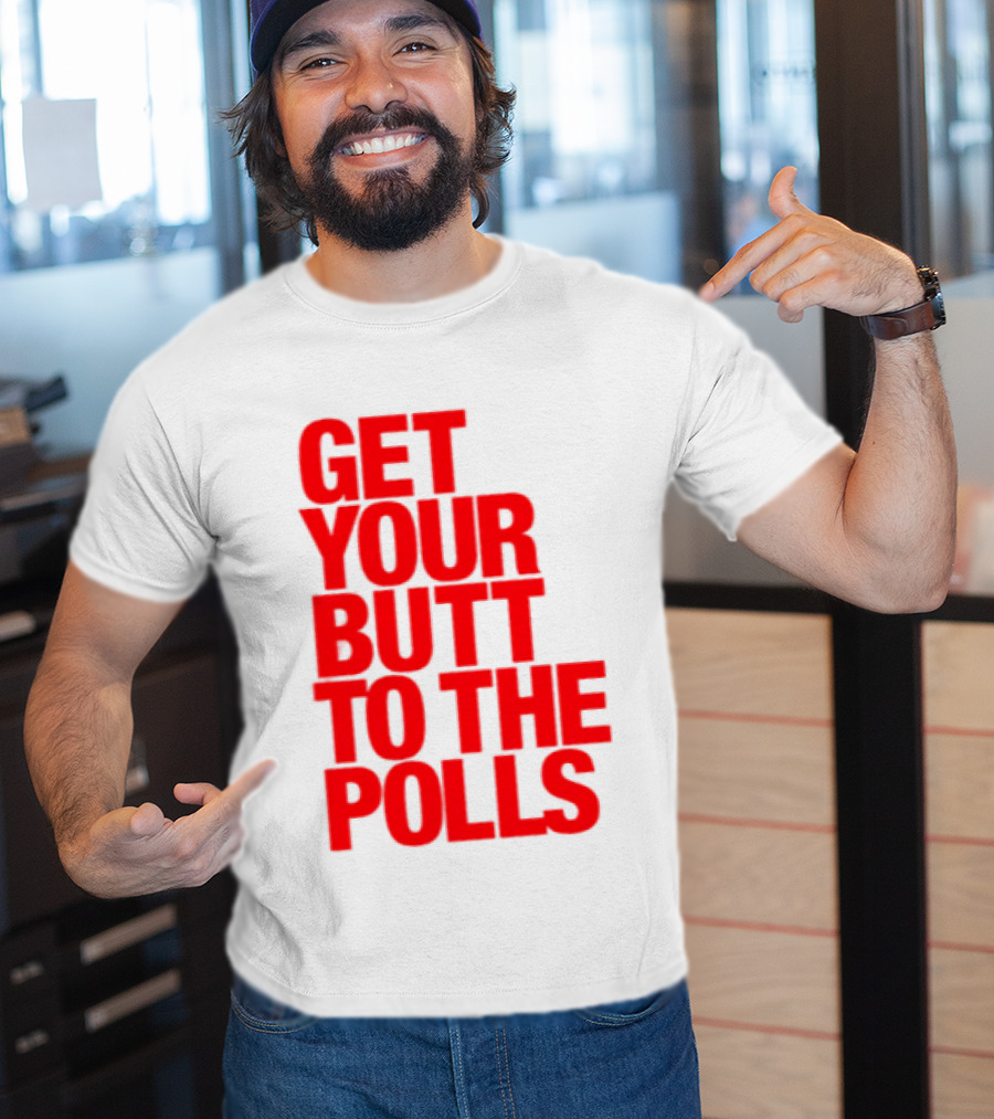 Get Your Butt To The Polls T-Shirt