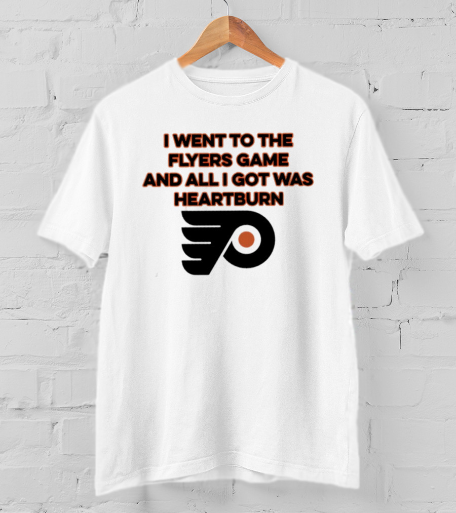 Philadelphia Flyers I Went To The Flyers Game And All I Got Was Heartburn T-Shirt