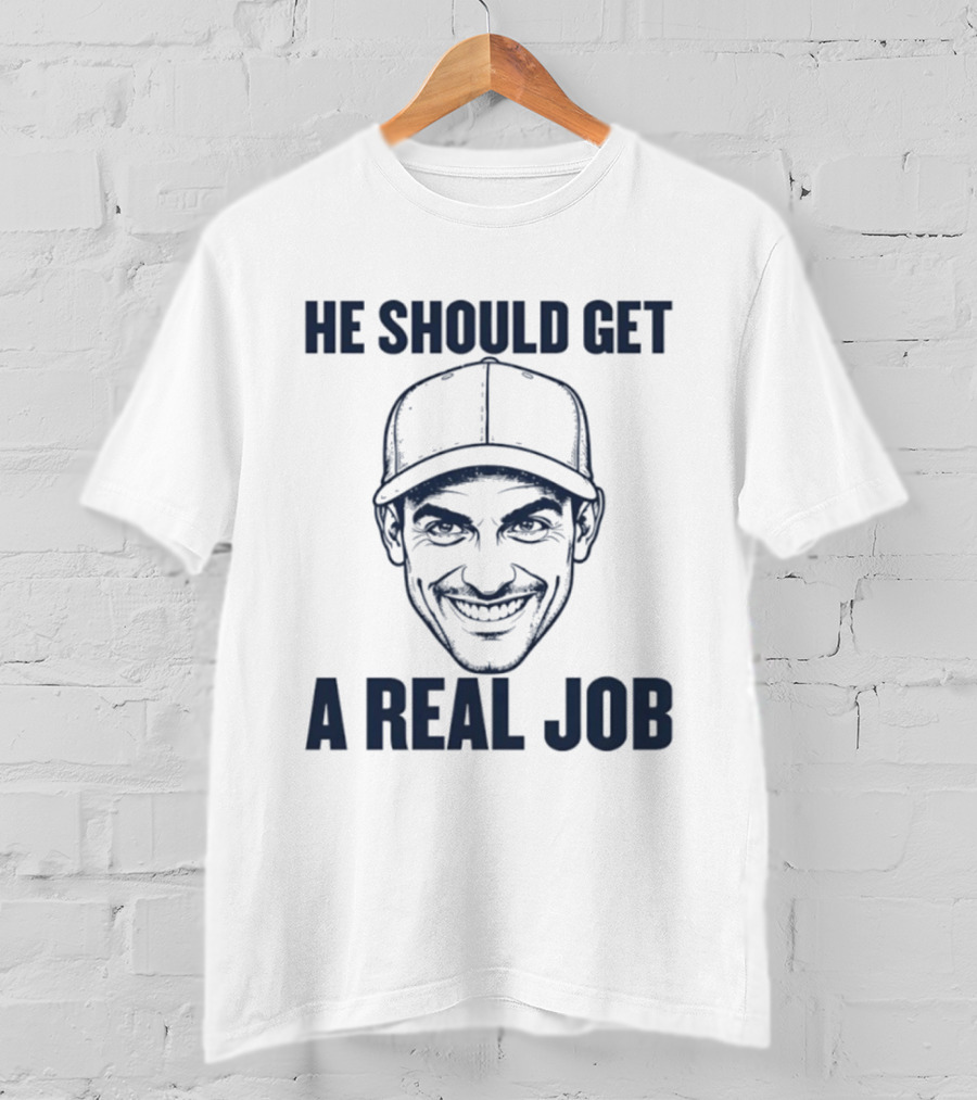 Johnny Hilbrant He Should Get A Real Job T-Shirt