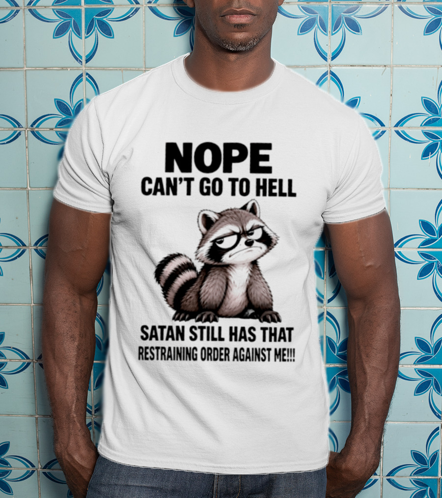Nope Can't Go To Hell Raccoon Restraining Order Against Me T-Shirt