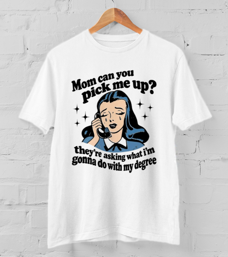 Mom Can You Pick Me Up They're Asking What I'm Gonna Do With My Degree Retro Comic T-Shirt