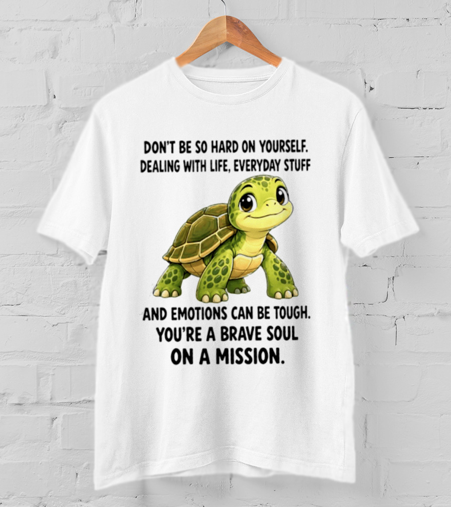 Don't Be So Hard On Yourself Brave Soul Dealing With Life Everyday Stuff Turtle Mission T-Shirt