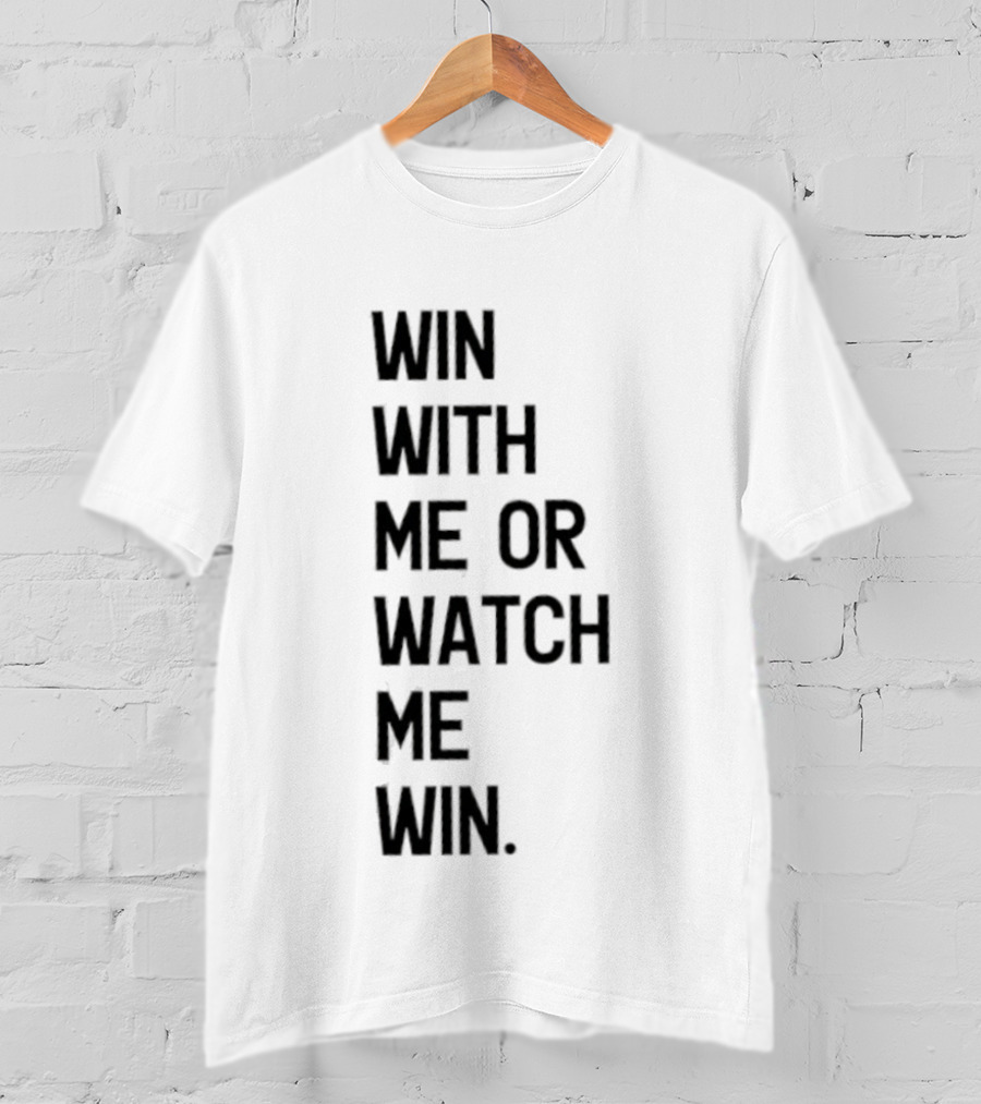 Win With Me Or Me Win T-Shirt