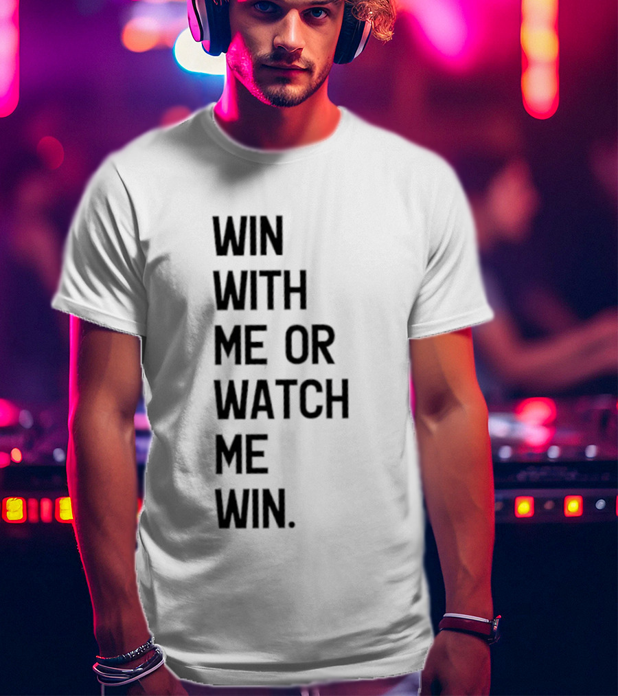Win With Me Or Me Win T-Shirt