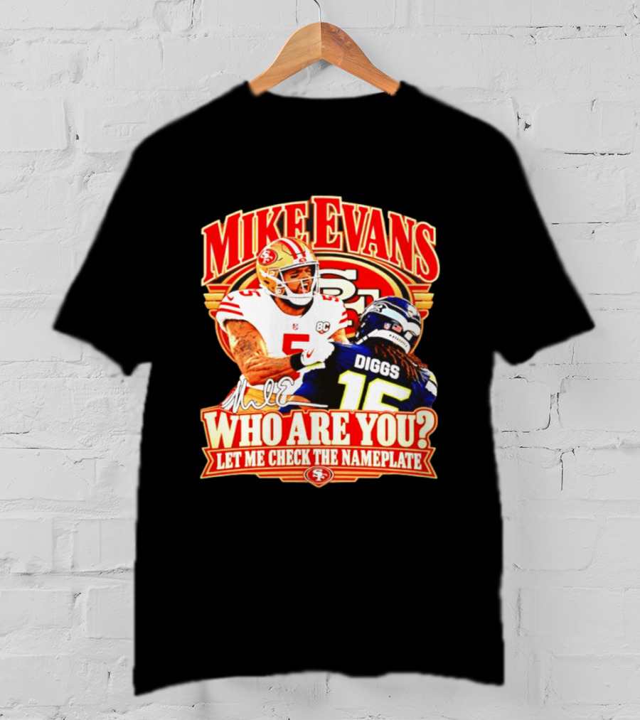 Mike Evans 49ers Vs Seahawks Trevon Diggs Who Are You Let Me Check The Nameplate 49ers T-Shirt