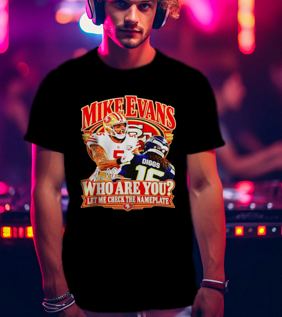 Mike Evans 49ers Vs Seahawks Trevon Diggs Who Are You Let Me Check The Nameplate 49ers T-Shirt