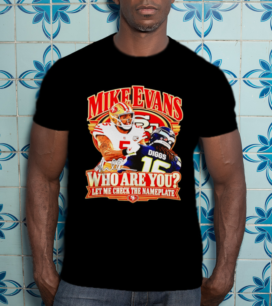 Mike Evans 49ers Vs Seahawks Trevon Diggs Who Are You Let Me Check The Nameplate 49ers T-Shirt