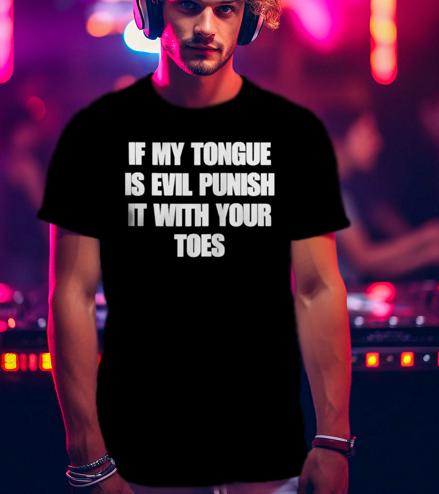 If My Tongue Is Evil Punish It With Your Toes Bold Fun T-Shirt