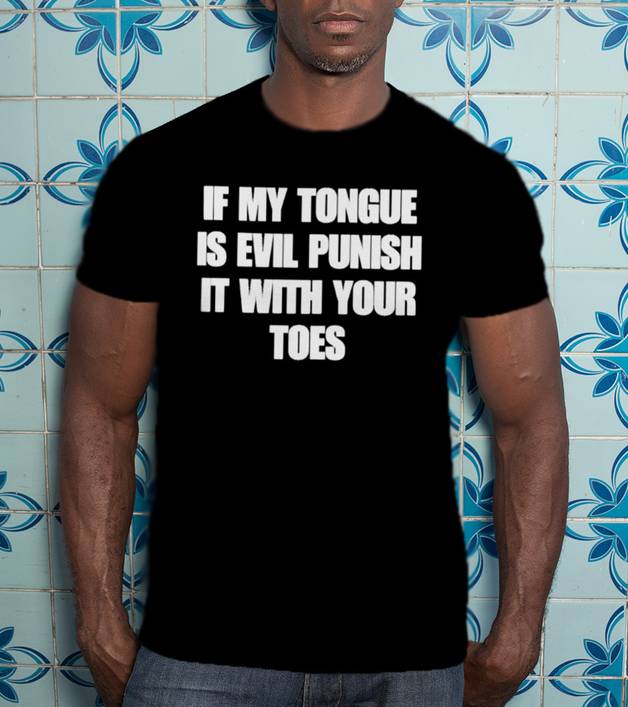 If My Tongue Is Evil Punish It With Your Toes Bold Fun T-Shirt