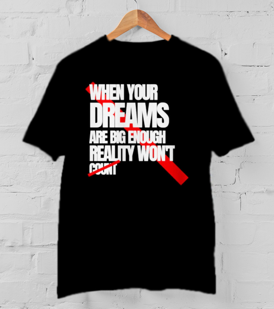 When Your Dreams Are Big Enough Reality Won't Count Bold White Red T-Shirt