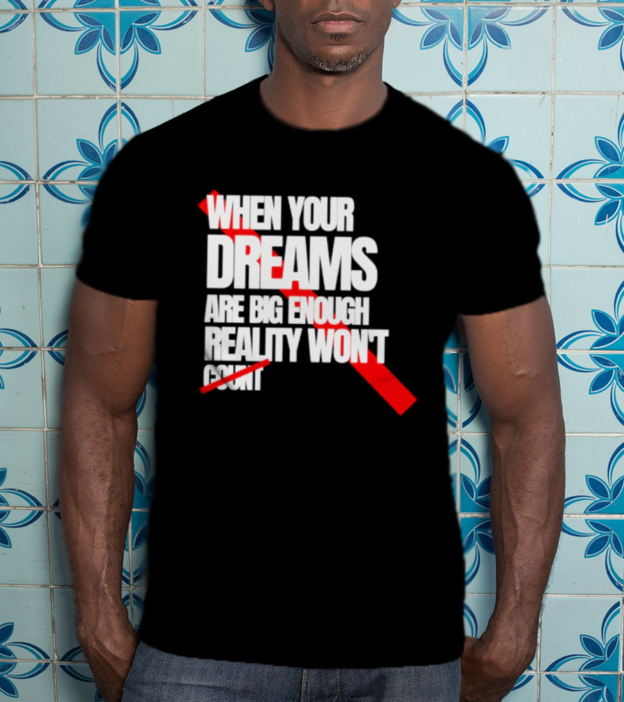 When Your Dreams Are Big Enough Reality Won't Count Bold White Red T-Shirt