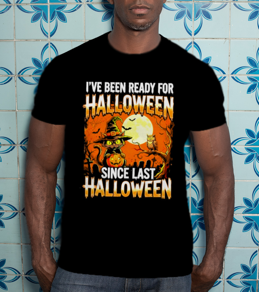 I've Been Ready For Halloween Since Last Halloween Witch Cat Pumpkin Moon T-Shirt