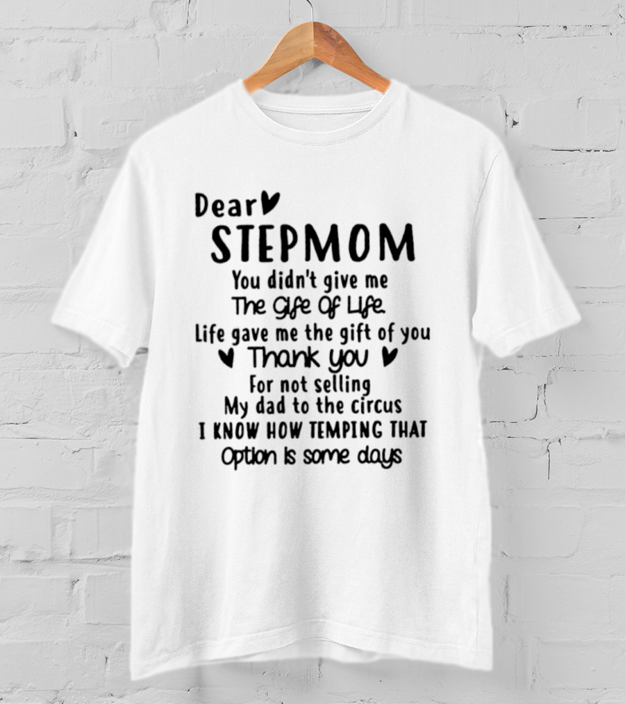 Dear Stepmom You Didn't Give Me The Gift Of Life Life Gave Me The Gift Of You Thank You For Not Selling My Dad To The Circus T-Shirt