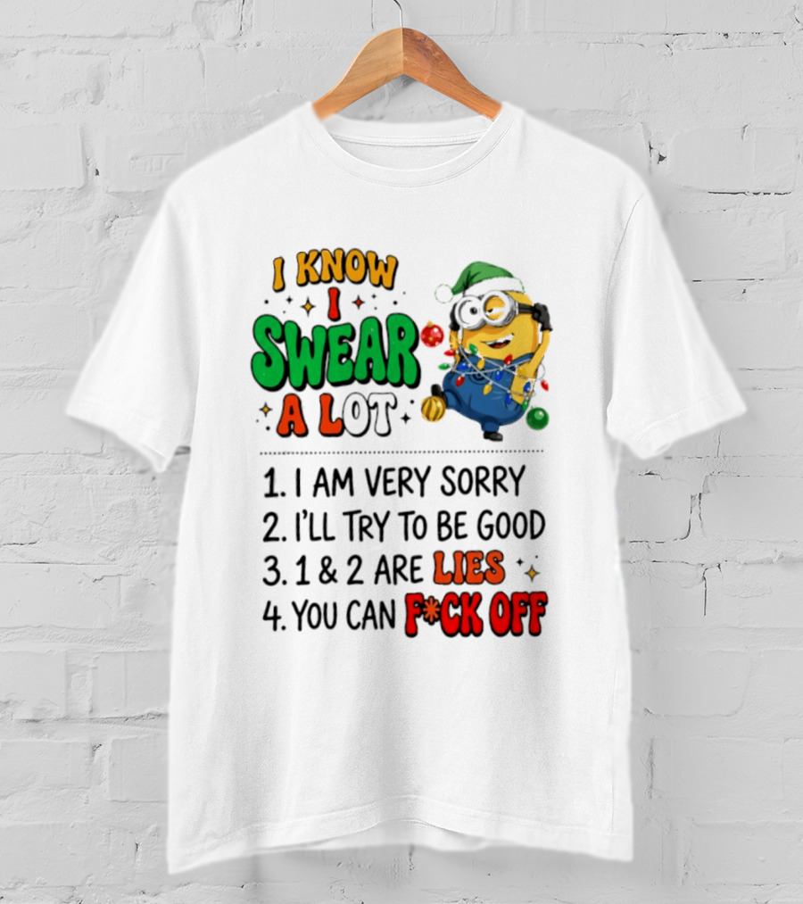 I Know I Swear A Lot Minions Christmas I Am Very Sorry I'll Try To Be Good Lies F*ck Off T-Shirt