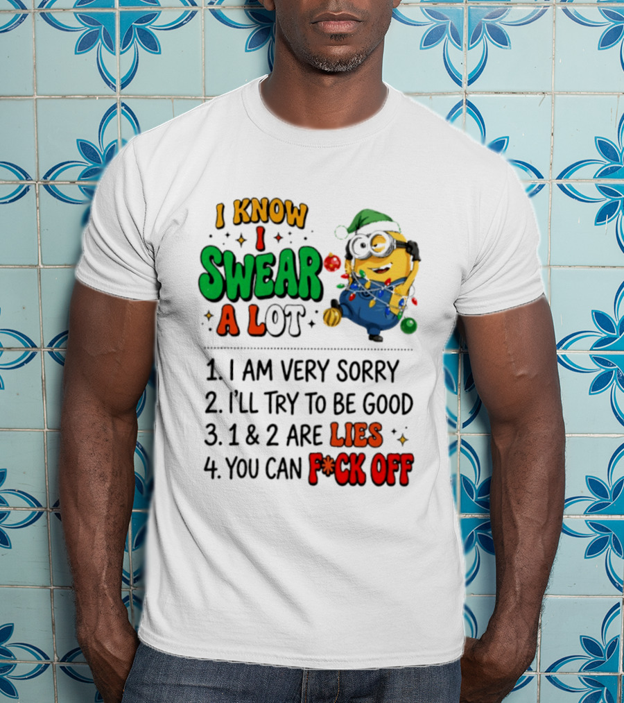 I Know I Swear A Lot Minions Christmas I Am Very Sorry I'll Try To Be Good Lies F*ck Off T-Shirt