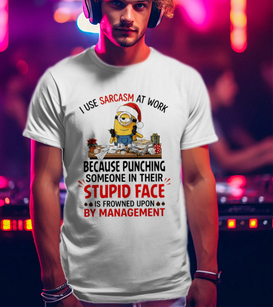 I Use Sarcasm At Work Because Punching Someone In Their Stupid Face Minion Christmas T-Shirt