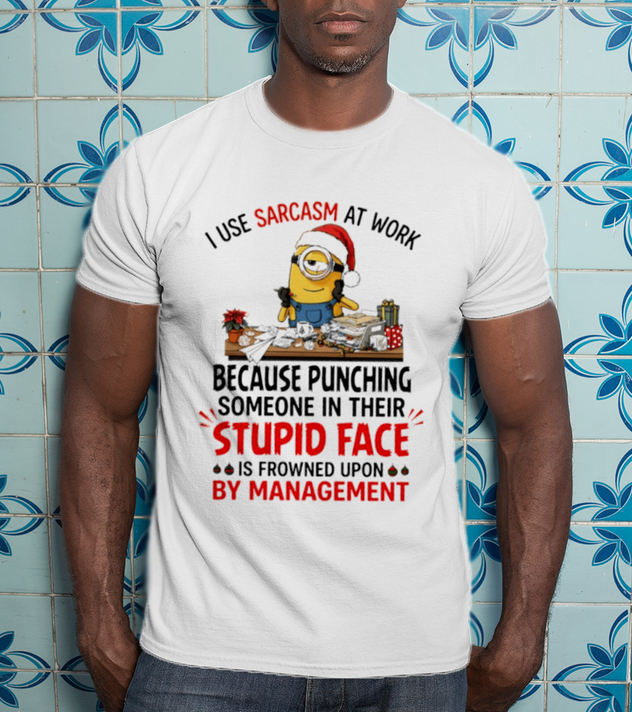 I Use Sarcasm At Work Because Punching Someone In Their Stupid Face Minion Christmas T-Shirt