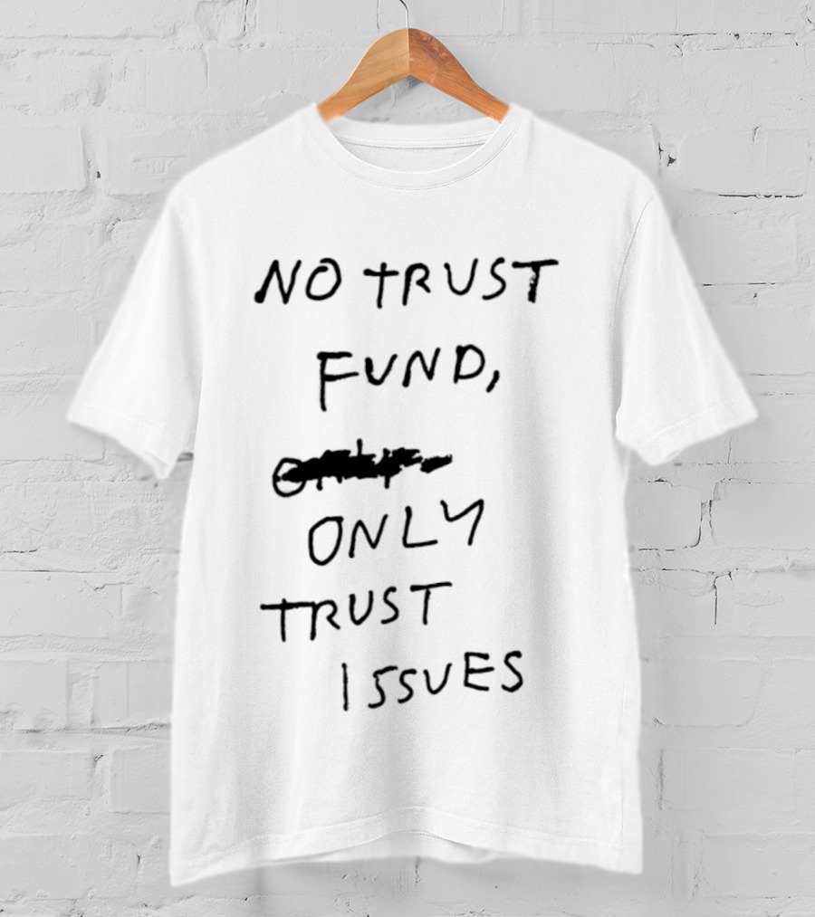 No Trust Fund Only Trust Issues Sarcastic Phrase T-Shirt