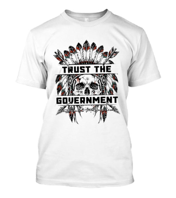 Trust The Government Skull With Headdress Feathers T-Shirt
