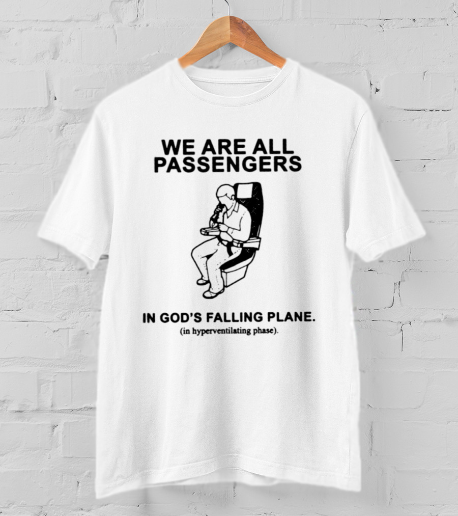 We Are All Passengers In God's Falling Plane In Hyperventilating Phase T-Shirt