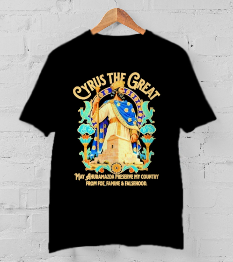 Cyrus The Great Ahuramazda Preserve My Country From Foe Famine And Falsehood T-Shirt