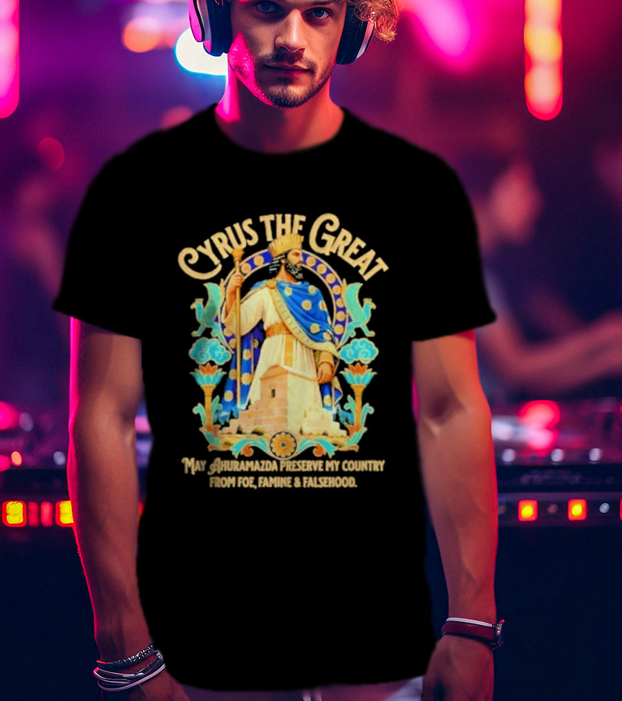 Cyrus The Great Ahuramazda Preserve My Country From Foe Famine And Falsehood T-Shirt
