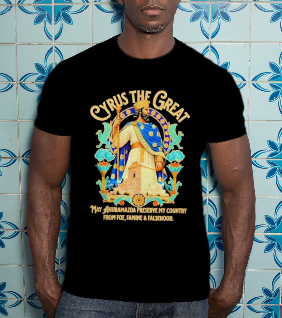 Cyrus The Great Ahuramazda Preserve My Country From Foe Famine And Falsehood T-Shirt