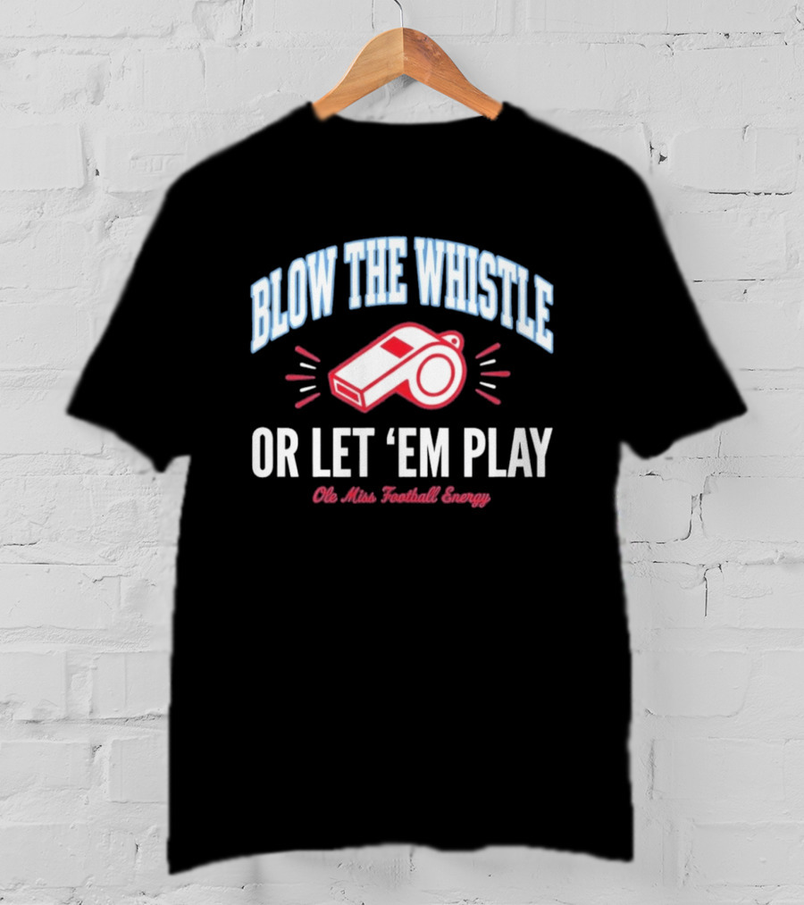 Blow The Whistle Or Let 'Em Play Ole Miss Football Energy T-Shirt