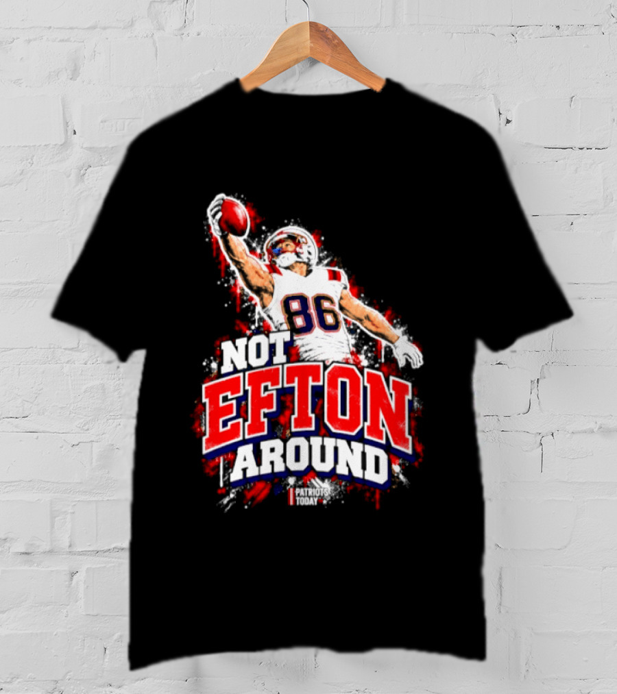 Efton Chism III Not Efton Around 86 New England Patriots Football T-Shirt