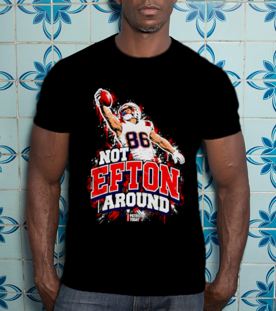 Efton Chism III Not Efton Around 86 New England Patriots Football T-Shirt