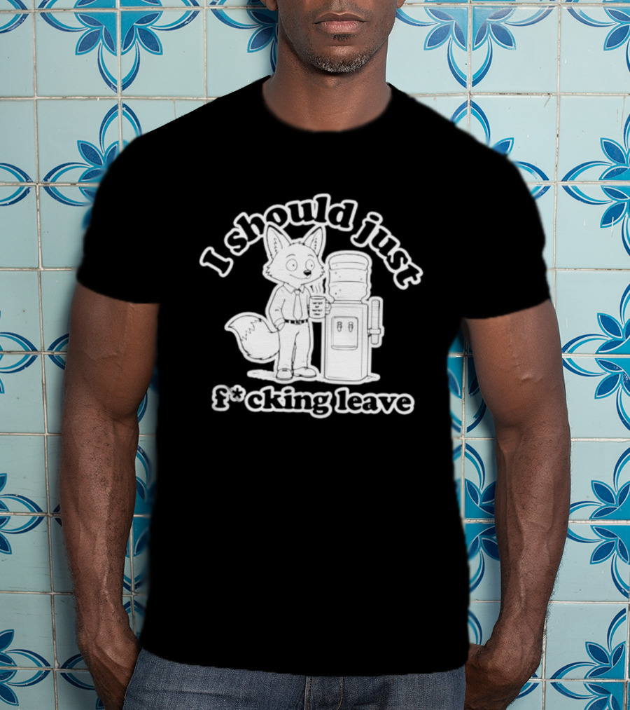 I Should Just F Cking Leave Fox Office Worker T-Shirt