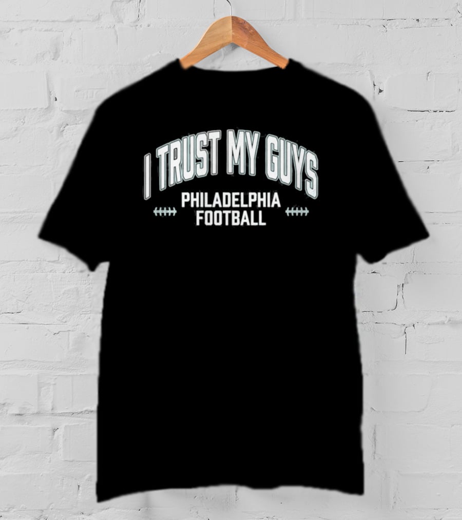 I Trust My Guys Philadelphia Football T-Shirt