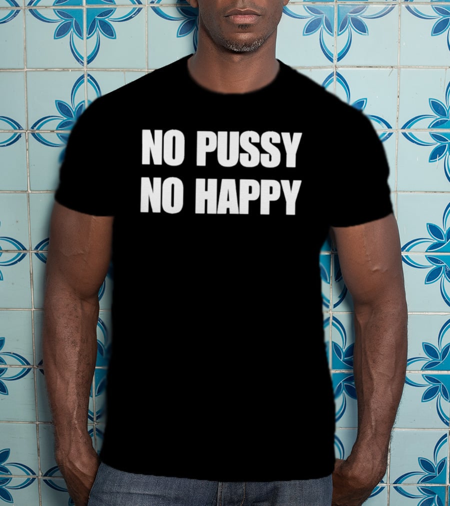 No Pussy No Happy T-Shirt