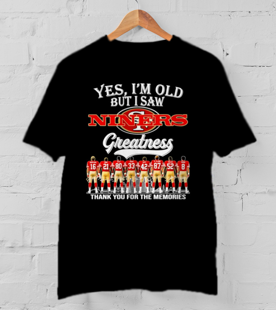 Yes I'm Old But I Saw 49ers Greatness Thank You For The Memories Niners Legends T-Shirt