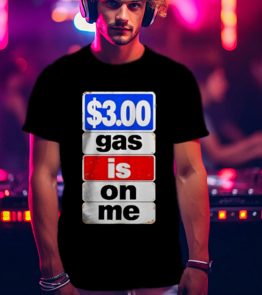 $3.00 Gas Is On Me T-Shirt
