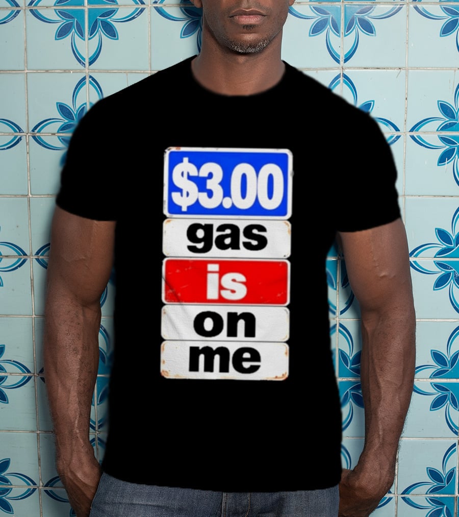 $3.00 Gas Is On Me T-Shirt