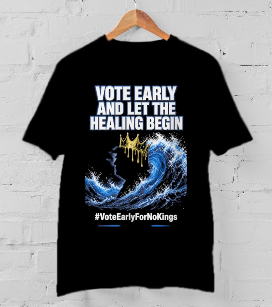 Vote Early And Let The Healing Begin No Kings Wave Movement T-Shirt