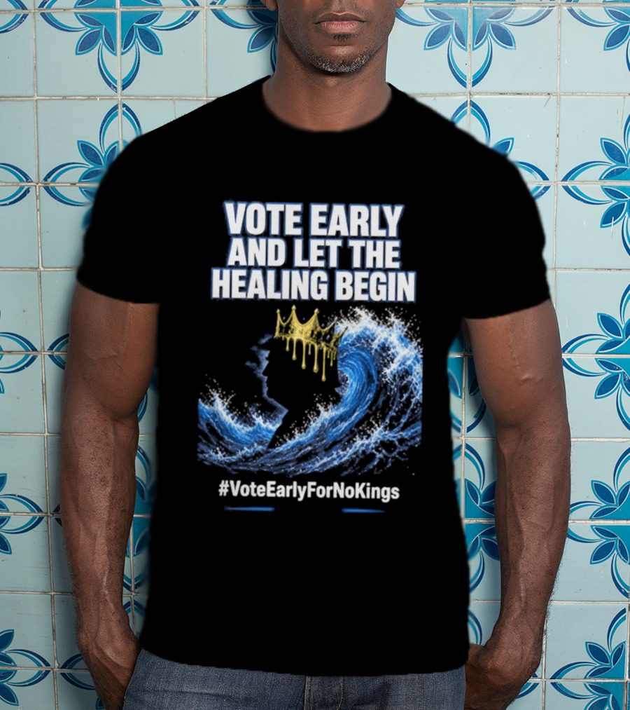 Vote Early And Let The Healing Begin No Kings Wave Movement T-Shirt