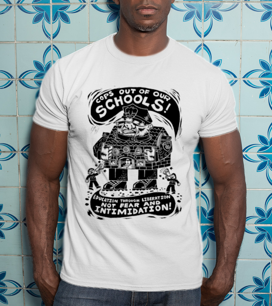 Cops Out Of Our Schools Education Through Liberation Not Fear And Intimidation T-Shirt